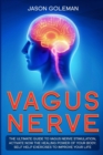 Vagus Nerve : The Ultimate Guide to Vagus Nerve Stimulation, Activate NOW The Healing Power of Your Body. Self Help Exercises to Improve Your Life - Book