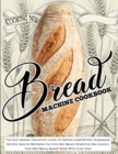 Bread Machine Cookbook : Bread Machine Cookbook: The Easy Baking Definitive Guide to Obtain Comforting Homemade Recipes, Mouth-Watering Gluten-free Bread, Nonstick Pan Loaves Fuss-Free Bread Maker Boo - Book