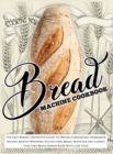 Bread Machine Cookbook : Bread Machine Cookbook: The Easy Baking Definitive Guide to Obtain Comforting Homemade Recipes, Mouth-Watering Gluten-free Bread, Nonstick Pan Loaves Fuss-Free Bread Maker Boo - Book