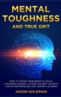Mental Toughness and true grit : How to train your brain to build a warrior mindset, learn the best secrets for entrepreneurs and women leaders - Book