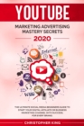 Youtube Marketing Advertising Mastery Secrets 2020 : The Ultimate Social Media Beginners Guide to Start Your Digital Affiliate or Business Marketing Channel with Success, for Every Brand. - Book