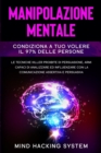 Manipolazione Mentale : Condiziona a tuo volere il 97% delle persone. Le tecniche killer proibite di persuasione, armi capaci di analizzare ed influenzare con la comunicazione assertiva e persuasiva. - Book