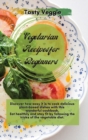 Vegetarian Recipes for Beginners : Discover how easy it is to cook delicious plant-based dishes with this wonderful cookbook. Eat healthily and stay fit by following the tricks of the vegetable diet. - Book