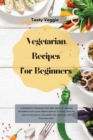 Vegetarian Recipes for Beginners : A wonderful cookbook that will help you prepare delicious plant-based dishes quickly & easily. Stay fit and eat healthy by following the tricks of the vegetable diet - Book