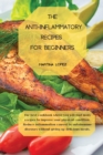 The Anti-Inflammatory Recipes for Beginners : The best cookbook where you will find many recipes to improve your physical condition. Reduce inflammation caused by autoimmune diseases without giving up - Book