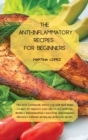 The Anti-Inflammatory Recipes for Beginners : The best cookbook where you will find many recipes to improve your physical condition. Reduce inflammation caused by autoimmune diseases without giving up - Book