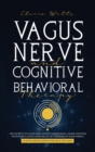 Vagus Nerve and Cognitive Behavioral Therapy : The Secrets to Overcome Anxiety, Depression, Anger and PTSD with Stimulation Exercises, CBT Techniques + Guided Meditation For Self Healing - Book