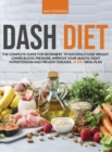 Dash Diet : The Complete Guide For Beginners To Naturally Lose Weight, Lower Blood Pressure, Improve Your Health, Fight Hypertension And Prevent Diseases 28-Day Meal Plan - Book
