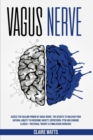 Vagus Nerve : Access The Healing Power of Vagus Nerve. The Secrets To Unleash Your Natural Ability to Overcome Anxiety, Depression, PTSD and Chronic Illness + Polyvagal Theory & Stimulation Exercises. - Book