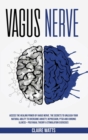 Vagus Nerve : Access The Healing Power of Vagus Nerve. The Secrets To Unleash Your Natural Ability to Overcome Anxiety, Depression, PTSD and Chronic Illness + Polyvagal Theory & Stimulation Exercises. - Book