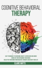 Cognitive Behavioral Therapy : Easy Techniques to Overcome Anxiety, Depression and Anger using CBT for Retraining Your Brain. Declutter Your Mind from Negative Thoughts and Enjoy Your Life. - Book