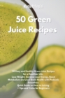 50 Green Juice Recipes : 50 Easy and Healthy Green Juice Recipes for a Healthier Life. Lose Weight, Increase your Energy, Boost Metabolism and your Brain Health with Probiotic Smoothies. Quick Guide o - Book