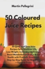 50 Colored Juice Recipes : 50 Quick and Easy Juice Recipes for a Healthier Life. Lose Weight, Increase your Energy, Boost Metabolism and your Brain Health with Probiotic Smoothies. Step-by-Step Guide - Book