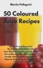 50 Colored Juice Recipes : 50 Quick and Easy Juice Recipes for a Healthier Life. Lose Weight, Increase your Energy, Boost Metabolism and your Brain Health with Probiotic Smoothies. Step-by-Step Guide - Book