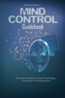 Mind Control Guidebook : Discover the Secrets of Dark Psychology, Persuasion and Manipulation - Book