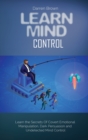 Learn Mind Control : Learn the Secrets of Covert Emotional Manipulation, Dark Persuasion and Undetected Mind Control - Book
