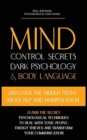Mind Control Secrets, Dark Psychology and Body Language : Discover the Hidden Truth about NLP and Manipulation, Learn the Secret Psychological techniques to deal with Toxic People - Book