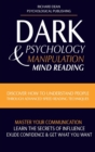 Dark Psychology and Manipulation : Discover How to Understand People Through Advanced Speed-Reading Techniques & Master Your Communication. Learn the Secrets of Influence, Exude Confidence and Get Wha - Book