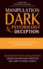 Manipulation, Dark Psychology & Deception : Learn the Secrets of Deception & Dark Psychology. Discover how to Spot Liars, Narcissists, Abusers and Emotional Predators and Learn to Defend Yourself - Book