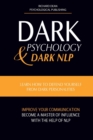 Dark Psychology and Dark Nlp : Learn How to Defend Yourself from Dark Personalities, Improve Your Communication and Become a Master of Influence with the Help of NLP - Book