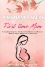 Pregnancy Guide for First Time Moms : A Complete Guide for The Next Nine Months And Beyond. What to Expect When You're Expecting - Book
