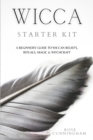 Wicca Starter Kit : A Beginners' Guide to Wicca Beliefs, Rituals, Magic and Witchcraft - Book