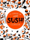 Sushi Cookbook : The Step-by-Step Sushi Guide for beginners with easy to follow, healthy, and Tasty recipes. How to Make Sushi at Home Enjoying 101 Easy Sushi and Sashimi Recipes. Your Sushi Made Easy - Book