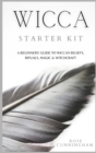 Wicca Starter Kit : A Beginners' Guide to Wicca Beliefs, Rituals, Magic and Witchcraft - Book