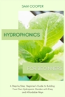 Hydroponics for Beginners : A Step by Step Beginners Guide to Building Your Own Hydroponic Garden with Easy and Affordable Ways - Book