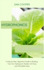 Hydroponics for Beginners : A Step by Step Beginners Guide to Building Your Own Hydroponic Garden with Easy and Affordable Ways - Book