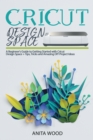 Cricut Design Space : A Beginner's Guide to Getting Started with Cricut Design Space + Amazing DIY Project + Tips and Tricks - Book
