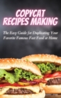 Copycat Recipes Making : The Easy Guide for Duplicating Your Favorite Famous Fast Foods at Home - Book