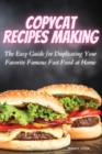 Copycat Recipes Making : The Easy Guide for Duplicating Your Favorite Famous Fast Foods at Home - Book