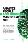 Analyze People and Manipulation Nlp : Learn How to Influence People through Body Language without being an Expert in NLP. The Art of Persuasion, Manipulation Psychology and Mind Control Techniques. - Book