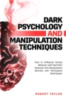 Dark Psychology and Manipulation Techniques : How to Influence Human Behavior with Dark NLP. Discover the Manipulation Secrets and Persuasion Techniques - Book