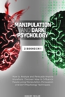 Manipulation and Dark Psychology : 2 Books in 1: How to Analyze and Persuade Anyone Anywhere. Discover How to Influence People using Manipulation, Persuasion and Dark Psychology Techniques. - Book