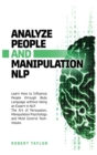 Analyze People and Manipulation NLP : Learn How to Influence People through Body Language without being an Expert in NLP. The Art of Persuasion, Manipulation Psychology and Mind Control Techniques. - Book