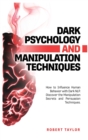 Dark Psychology and Manipulation Techniques : How to Influence Human Behavior with Dark NLP. Discover the Manipulation Secrets and Persuasion Techniques. - Book