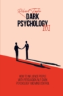 Dark Psychology 101 : How to Influence People with Persuasion, NLP, Dark Psychology and Mind Control - Book