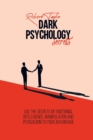 Dark Psychology Secrets : Use the Secrets of Emotional Intelligence, Manipulation and Persuasion to your Advantage - Book