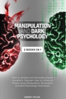 Manipulation and Dark Psychology : 2 Books in 1: How to Analyze and Persuade Anyone Anywhere. Discover How to Influence People using Manipulation, Persuasion and Dark Psychology Techniques. - Book