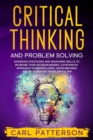 Critical Thinking And Problem Solving : Advanced Strategies and Reasoning Skills to Increase Your Decision Making. A Systematic Approach to Master Logic Avoid Mistakes and Be a Creative Problem Solver - Book