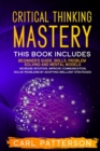 Critical Thinking Mastery : This book includes Beginner's Guide, Skills, Problem Solving and Mental Models. Increase Intuition, Improve Communication, Solve Problems by Adopting Brilliant Strategies - Book