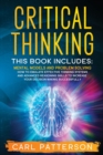 Critical Thinking : This book includes: Mental Models and Problem Solving. How to Emulate Effective Thinking Systems and Advanced Reasoning Skills to Increase Your Decision Making Successfully - Book