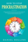 How to Stop Procrastination : A Step by Step Guide to Get More Done in Less Time and Mastering Difficult Tasks Overcoming Procrastination Boosting Your Time with a Practical Productivity System - Book