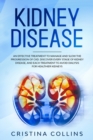 Kidney Disease : An Effective Treatment to Manage and Slow the Progression of CKD. Discover Every Stage of Kidney Disease, and Each Treatment to Avoid Dialysis for Healthier Kidneys. - Book