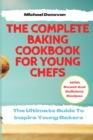 The Complete Baking Cookbook for Young Chefs : The Ultimate Guide To Inspire Young Bakers With Sweet And Delicious Recipes - Book