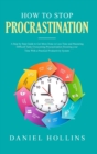 How to Stop Procrastination : A Step by Step Guide to Get More Done in Less Time and Mastering Difficult Tasks Overcoming Procrastination Boosting Your Time with a Practical Productivity System - Book