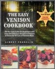 The Easy Venison Cookbook : The No-Fuss Guide for Beginners with Easy and Delicious Recipes to Prepare at Home for All Cuts of Venison Meat + 12 New Recipes - Book