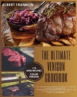 The Ultimate Venison Cookbook : Easy and Delicious Recipes to Prepare at Home for All Cuts of Venison Meat. The Ultimate Guide for Beginners That Do Not Like to Hunt, but Only Want to Eat and Enjoy + - Book